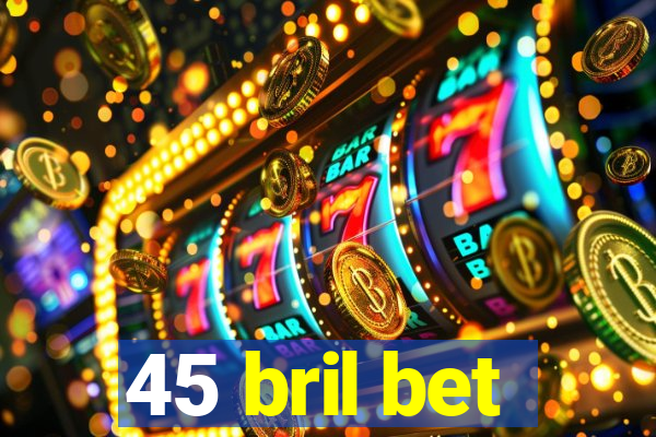 45 bril bet