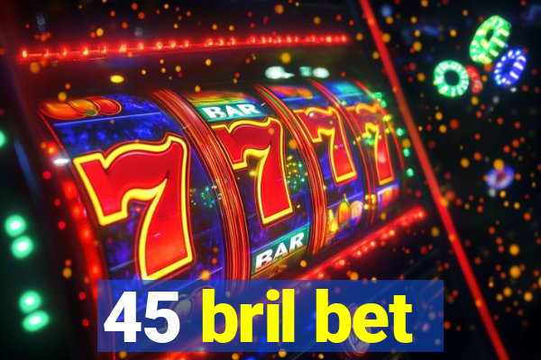 45 bril bet