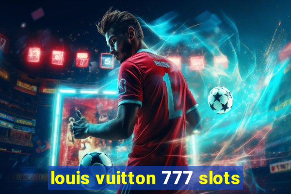 louis vuitton 777 slots