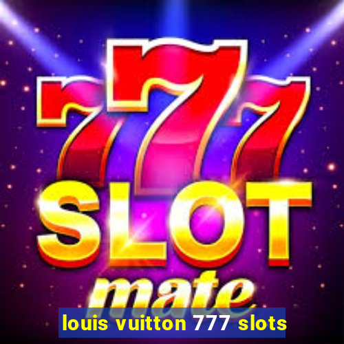 louis vuitton 777 slots