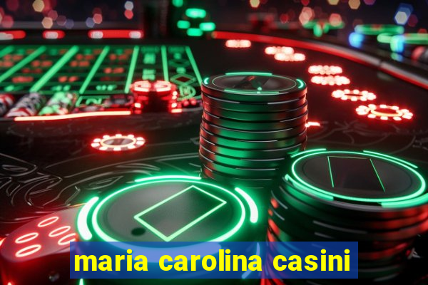 maria carolina casini