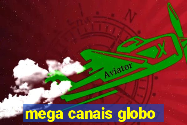 mega canais globo