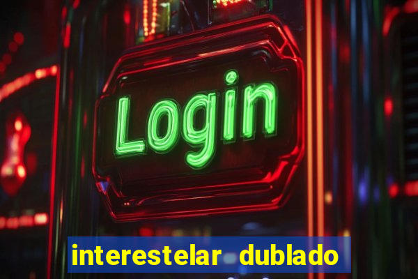 interestelar dublado 4k interestelar filme completo dublado 4k