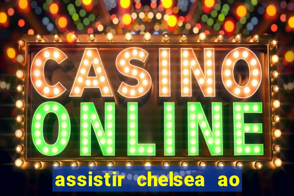 assistir chelsea ao vivo futemax