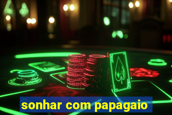 sonhar com papagaio