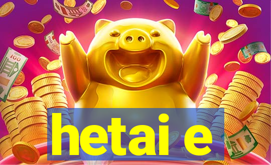 hetai e