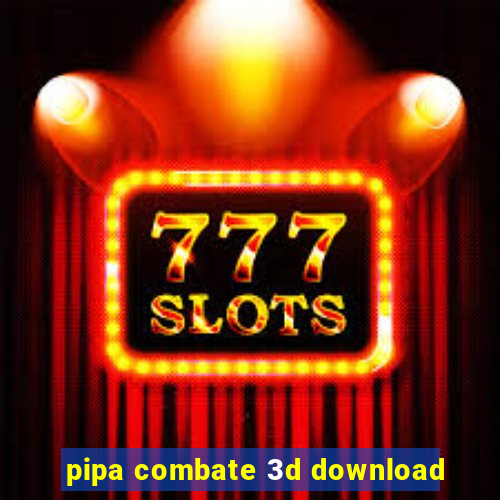 pipa combate 3d download