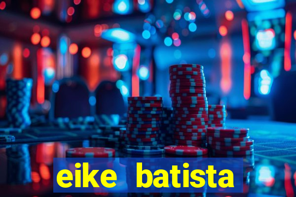 eike batista fortuna 2024
