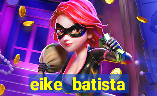 eike batista fortuna 2024