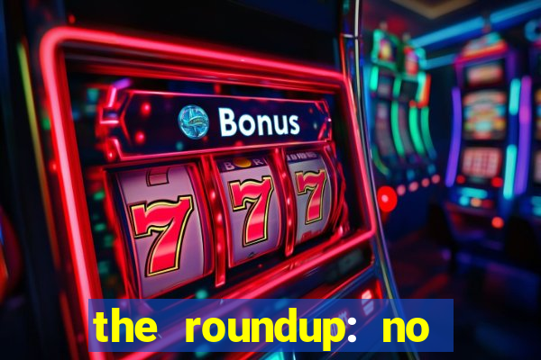 the roundup: no way out online legendado