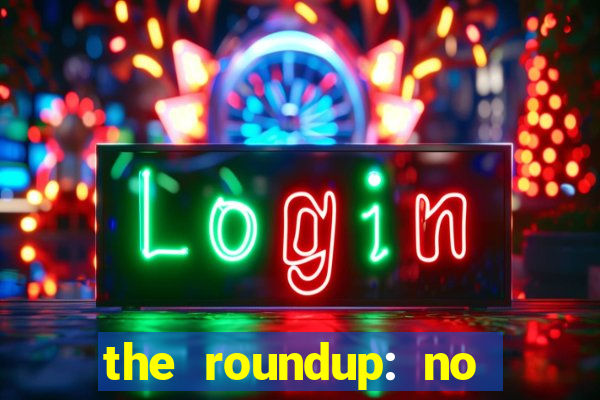 the roundup: no way out online legendado