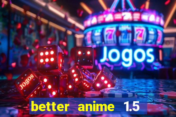 better anime 1.5 apk download