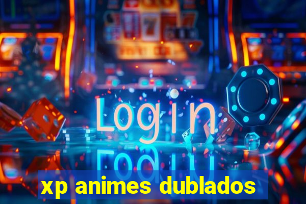 xp animes dublados