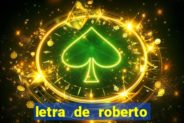 letra de roberto carlos meu querido meu velho meu amigo