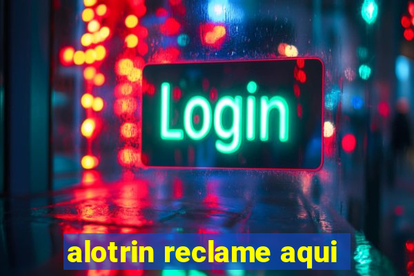 alotrin reclame aqui