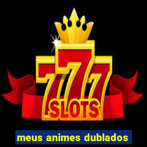 meus animes dublados