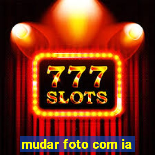 mudar foto com ia