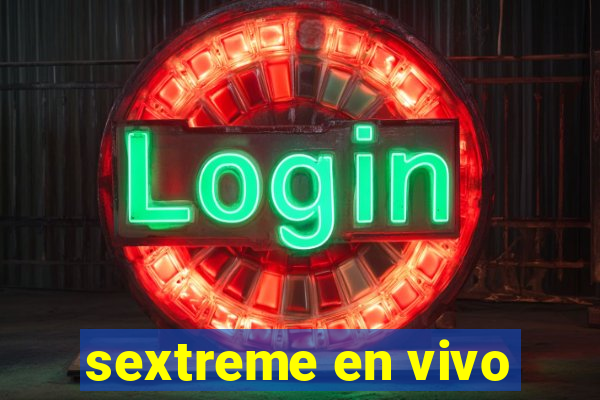 sextreme en vivo