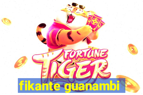fikante guanambi
