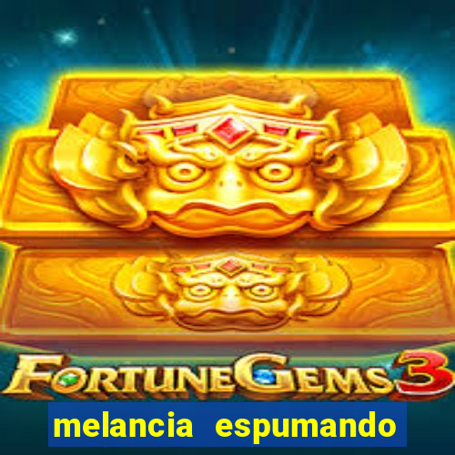 melancia espumando melancia saindo espuma