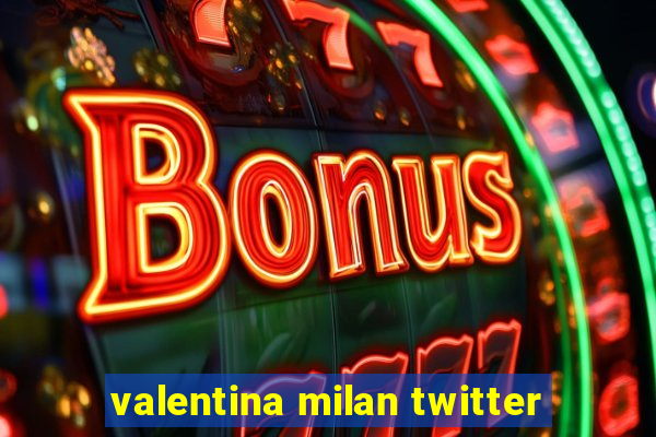 valentina milan twitter