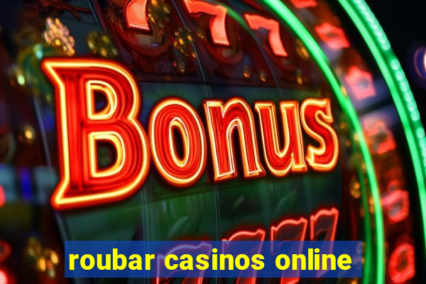 roubar casinos online