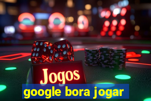 google bora jogar