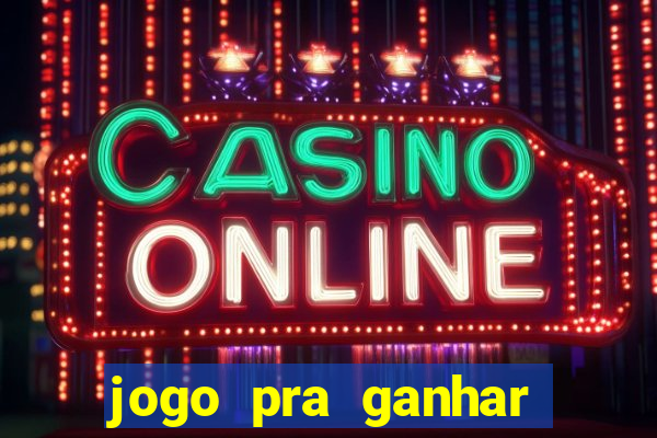 jogo pra ganhar dinheiro rapido