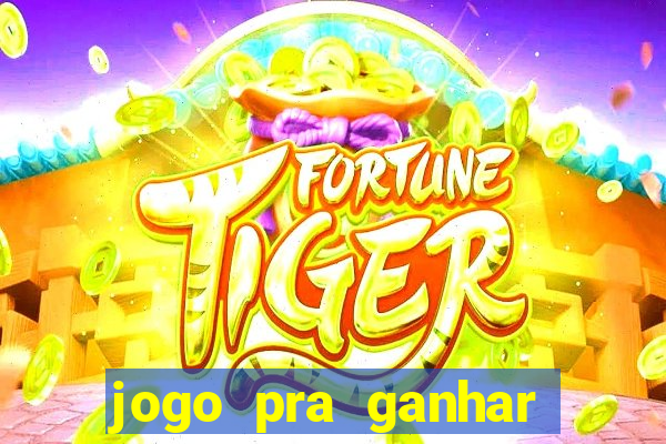 jogo pra ganhar dinheiro rapido