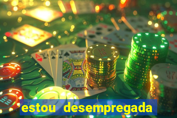 estou desempregada o que fazer para ganhar dinheiro 2024