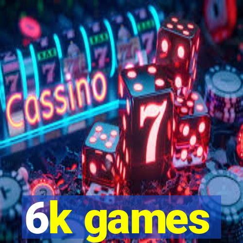 6k games