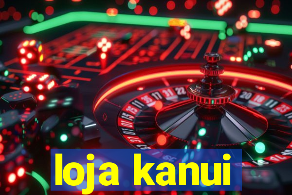loja kanui