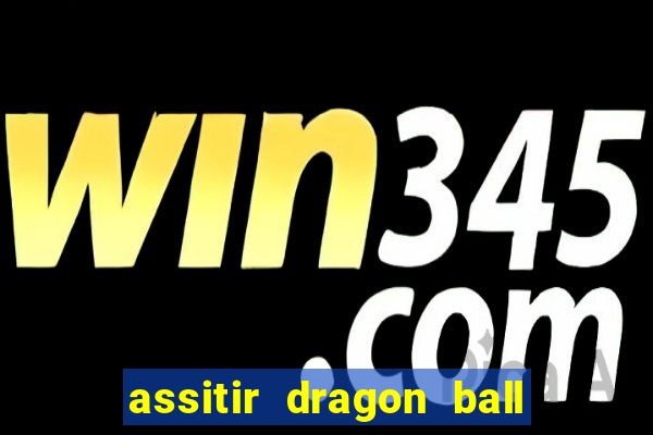 assitir dragon ball z dublado
