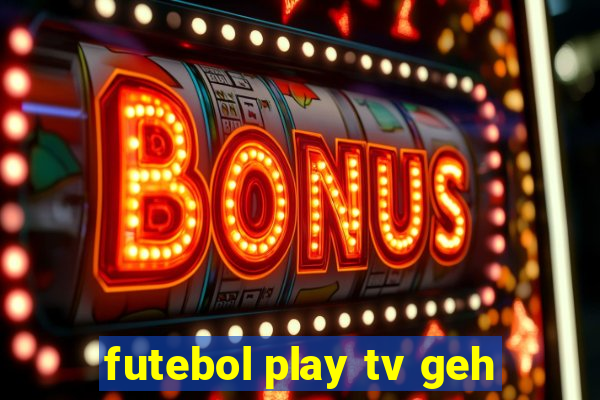 futebol play tv geh