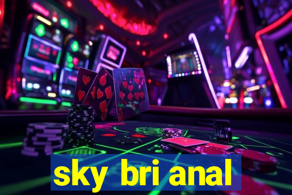 sky bri anal