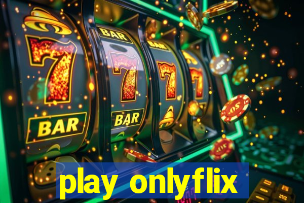 play onlyflix
