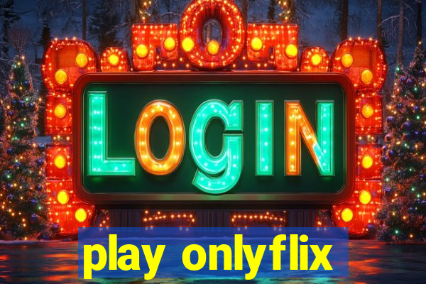 play onlyflix