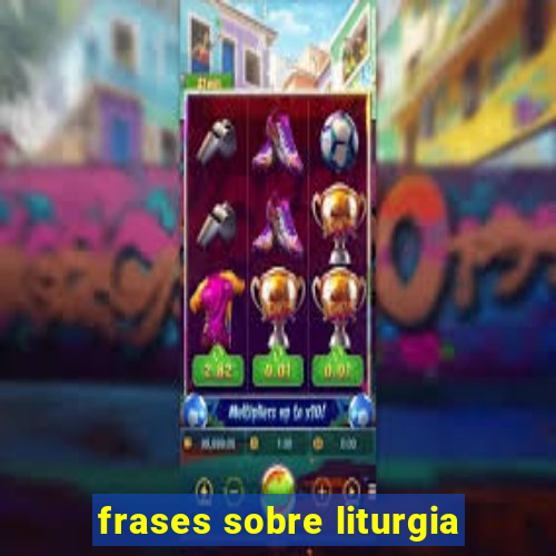 frases sobre liturgia