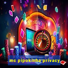 mc pipokinha privacy