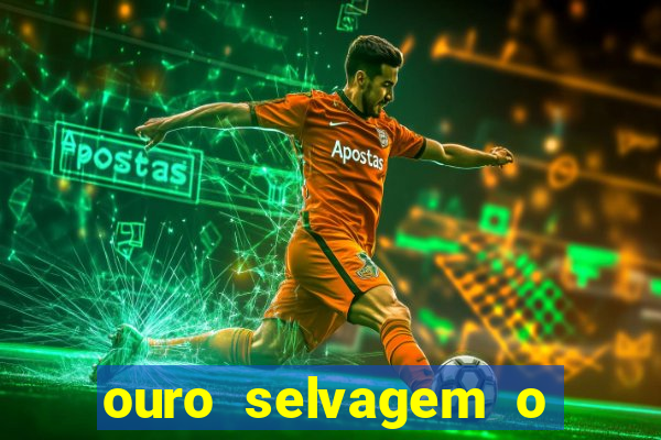 ouro selvagem o que aconteceu na vida