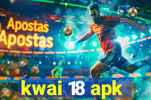 kwai 18 apk