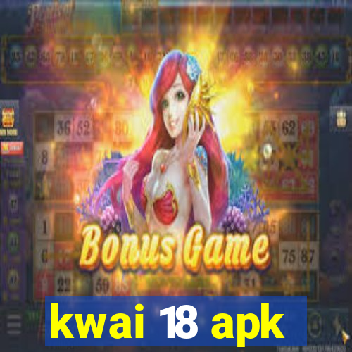 kwai 18 apk