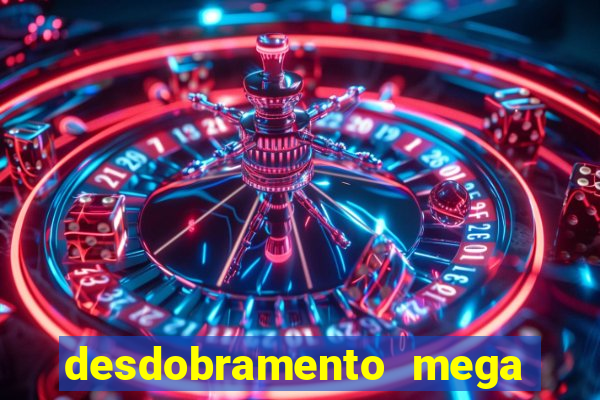 desdobramento mega sena 18 dezenas