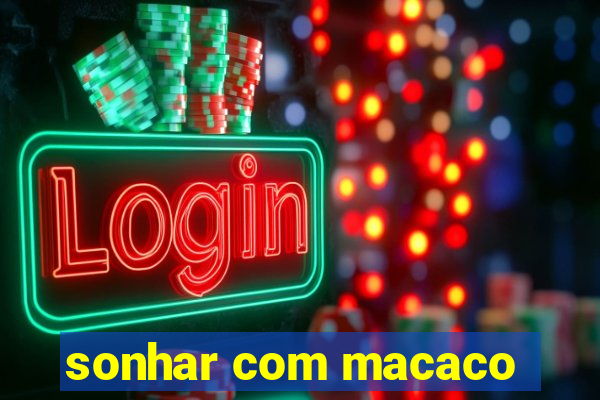 sonhar com macaco