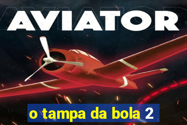 o tampa da bola 2