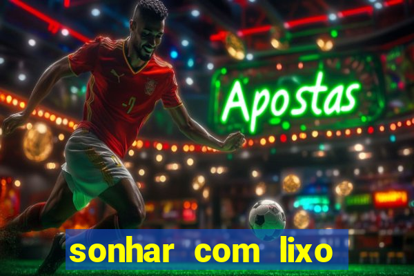 sonhar com lixo jogo do bicho