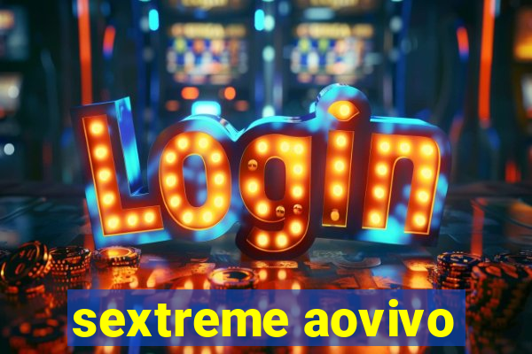 sextreme aovivo