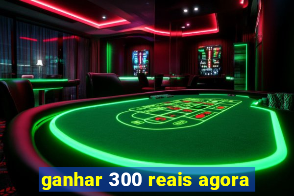 ganhar 300 reais agora