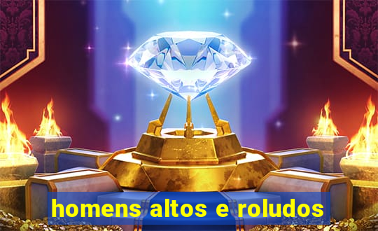 homens altos e roludos