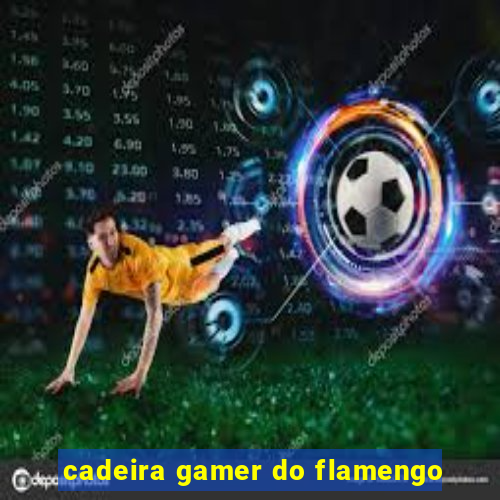 cadeira gamer do flamengo